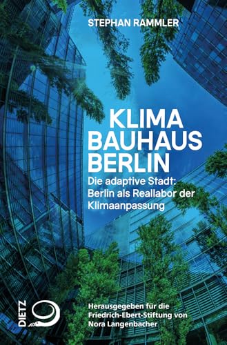 Klimabauhaus Berlin: Die adaptive Stadt: Berlin als Reallabor der Klimaanpassung von Dietz Verlag J.H.W. Nachf