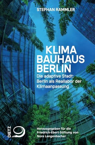 Klimabauhaus Berlin: Die adaptive Stadt: Berlin als Reallabor der Klimaanpassung