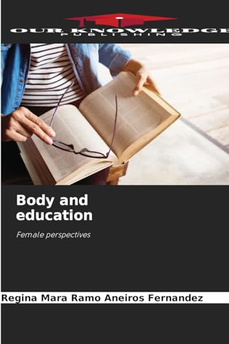 Body and education: Female perspectives von Our Knowledge Publishing