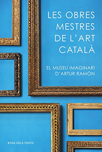 Les obres mestres de l'art català: El museu imaginari d'Artur Ramon (Divulgació) von ROSA DELS VENTS