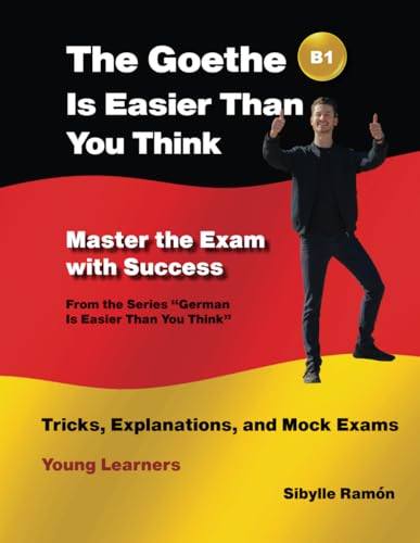 The Goethe B 1 Is Easier Than You Think - Master the Exam with Success: Tricks, Explanations, and Mock Exams - Young Learners (German Is Easier Than You Think) von Independently published