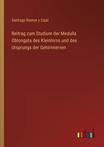 Beitrag zum Studium der Medulla Oblongata des Kleinhirns und des Ursprungs der Gehirnnerven