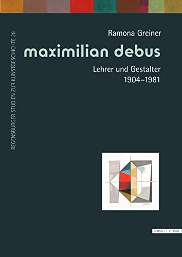 Maximilian Debus (1904-1981): Leben und Werk eines Universalgestalters (Regensburger Studien zur Kunstgeschichte, Band 28)