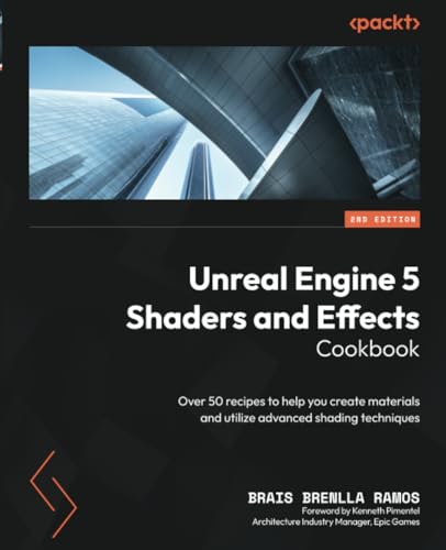 Unreal Engine 5 Shaders and Effects Cookbook - Second Edition: Over 50 recipes to help you create materials and utilize advanced shading techniques