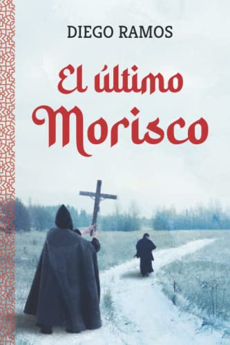 El último morisco: Un drama basado en hechos históricos sobre el conflicto entre cristianos y la persecución religiosa de musulmanes conversos en Al Ándalus. von Diego Cayetano Ramos Rodríguez