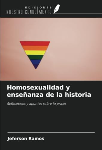 Homosexualidad y enseñanza de la historia: Reflexiones y apuntes sobre la praxis von Ediciones Nuestro Conocimiento