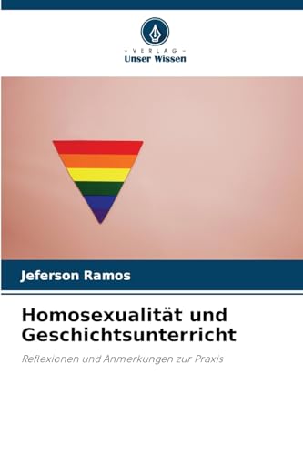Homosexualität und Geschichtsunterricht: Reflexionen und Anmerkungen zur Praxis von Verlag Unser Wissen