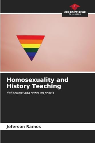 Homosexuality and History Teaching: Reflections and notes on praxis von Our Knowledge Publishing
