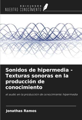 Sonidos de hipermedia - Texturas sonoras en la producción de conocimiento: el audio en la producción de conocimiento hipermedia von Ediciones Nuestro Conocimiento