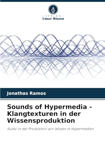 Sounds of Hypermedia - Klangtexturen in der Wissensproduktion: Audio in der Produktion von Wissen in Hypermedien von Verlag Unser Wissen