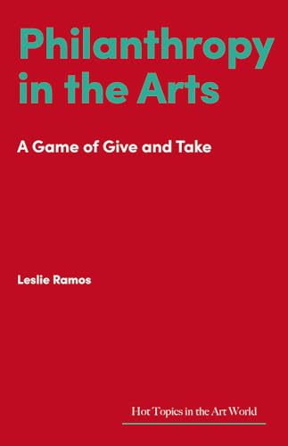 Philanthropy in the Arts: A Game of Give and Take (Hot Topics in the Art World)