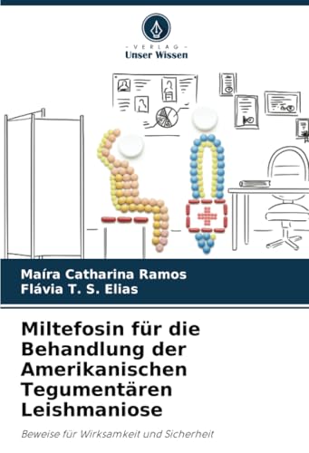 Miltefosin für die Behandlung der Amerikanischen Tegumentären Leishmaniose: Beweise für Wirksamkeit und Sicherheit von Verlag Unser Wissen