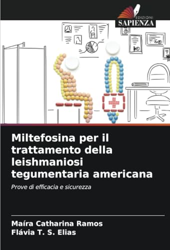 Miltefosina per il trattamento della leishmaniosi tegumentaria americana: Prove di efficacia e sicurezza von Edizioni Sapienza