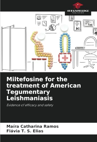 Miltefosine for the treatment of American Tegumentary Leishmaniasis: Evidence of efficacy and safety von Our Knowledge Publishing