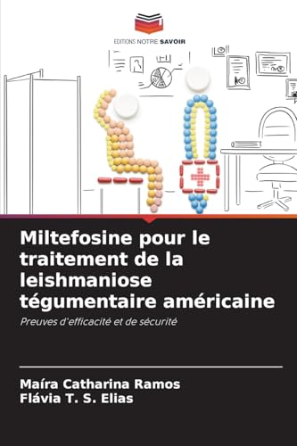 Miltefosine pour le traitement de la leishmaniose tégumentaire américaine: Preuves d'efficacité et de sécurité von Editions Notre Savoir