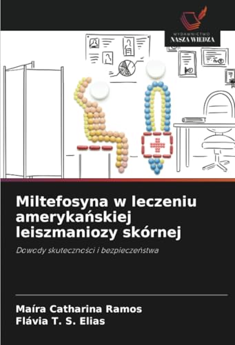 Miltefosyna w leczeniu amerykańskiej leiszmaniozy skórnej: Dowody skuteczności i bezpieczeństwa: Dowody skuteczno¿ci i bezpiecze¿stwa von Wydawnictwo Nasza Wiedza