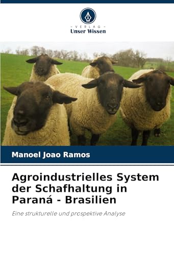 Agroindustrielles System der Schafhaltung in Paraná - Brasilien: Eine strukturelle und prospektive Analyse von Verlag Unser Wissen