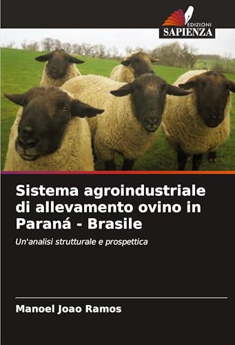 Sistema agroindustriale di allevamento ovino in Paraná - Brasile: Un'analisi strutturale e prospettica von Edizioni Sapienza