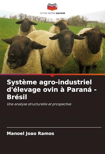 Système agro-industriel d'élevage ovin à Paraná - Brésil: Une analyse structurelle et prospective von Editions Notre Savoir
