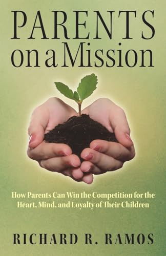 Parents on a Mission: How Parents Can Win the Competition for the Heart, Mind, and Loyalty of Their Children von Outskirts Press