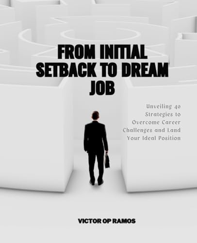 From Initial Setback to Dream Job: Unveiling 40 Strategies to Overcome Career Challenges and Land Your Ideal Position von Independently published