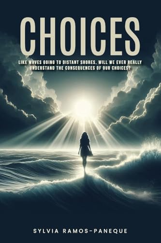CHOICES: LIKE WAVES GOING TO DIS-TANT SHORES, WILL WE EVER REALLY UNDERSTAND THE CONSEQUENCES OF OUR CHOICES? CHOICES: LIKE WAVES GOING TO DIS-TANT SHORES, WILL WE EVER REALLY UNDERSTAND THE CONSEQUENCES OF OUR CHOICES? von ACH Publishing