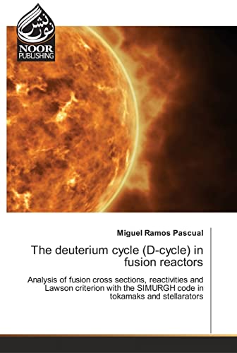 The deuterium cycle (D-cycle) in fusion reactors: Analysis of fusion cross sections, reactivities and Lawson criterion with the SIMURGH code in tokamaks and stellarators von Noor Publishing