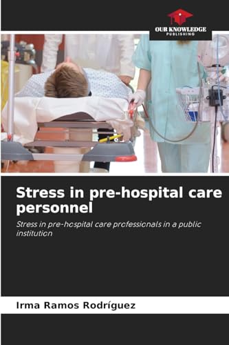 Stress in pre-hospital care personnel: Stress in pre-hospital care professionals in a public institution von Our Knowledge Publishing