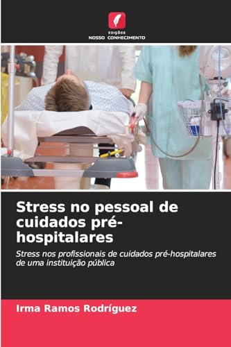 Stress no pessoal de cuidados pré-hospitalares: Stress nos profissionais de cuidados pré-hospitalares de uma instituição pública von Edições Nosso Conhecimento