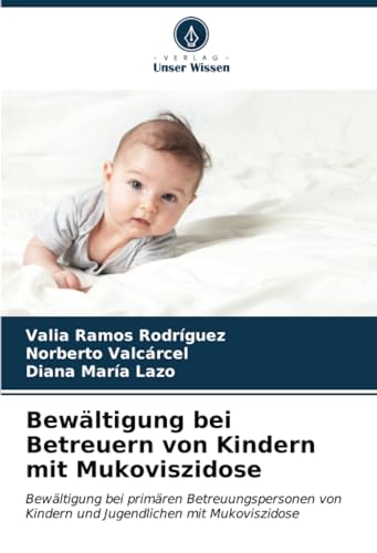 Bewältigung bei Betreuern von Kindern mit Mukoviszidose: Bewältigung bei primären Betreuungspersonen von Kindern und Jugendlichen mit Mukoviszidose von Verlag Unser Wissen