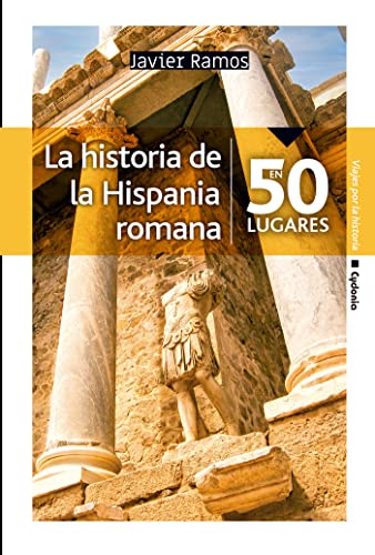 La historia de la Hispania romana en 50 lugares (Viajar, Band 26) von CYDONIA