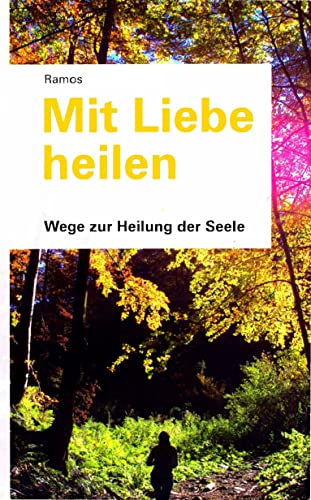 Mit Liebe heilen: Wege zur Heilung der Seele von Acasha Verlag