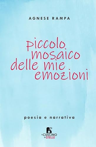 Piccolo mosaico delle mie emozioni. Poesia e narrativa von Il Cuscino di Stelle
