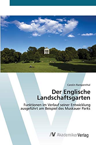 Der Englische Landschaftsgarten: Funktionen im Verlauf seiner Entwicklung ausgeführt am Beispiel des Muskauer Parks von AV Akademikerverlag