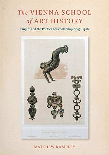 The Vienna School of Art History: Empire and the Politics of Scholarship, 1847–1918: Empire and the Politics of Scholarship, 1847–1918 von Pennsylvania State University Press
