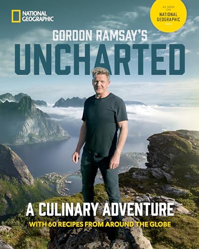 Gordon Ramsay's Uncharted: A Culinary Adventure With 60 Recipes From Around the Globe von National Geographic