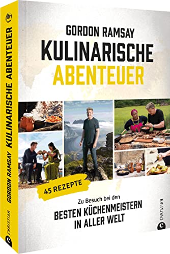 Kochbuch – Gordon Ramsay – Kulinarische Abenteuer: Zu Besuch bei den besten Küchenmeistern in aller Welt. 45 Rezepte von Christian