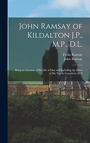 John Ramsay of Kildalton J.P., M.P., D.L.; Being an Account of his Life in Islay and Including the Diary of his Trip to Canada in 1870