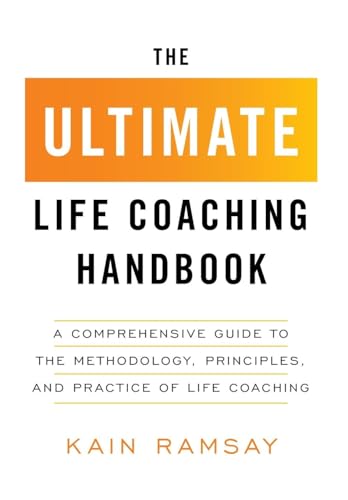 The Ultimate Life Coaching Handbook: A Comprehensive Guide to the Methodology, Principles, and Practice of Life Coaching The Ultimate Life Coaching Handbook: A Comprehensive Guide to the Methodology, Principles, and Practice of Life Coaching