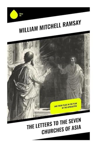 The Letters to the Seven Churches of Asia: And Their Place in the Plan of the Apocalypse von Sharp Ink