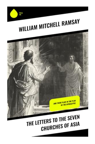 The Letters to the Seven Churches of Asia: And Their Place in the Plan of the Apocalypse