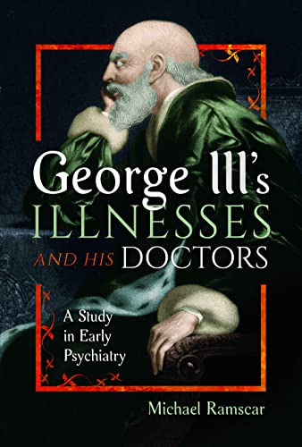 George III's Illnesses and His Doctors: A Study in Early Psychiatry