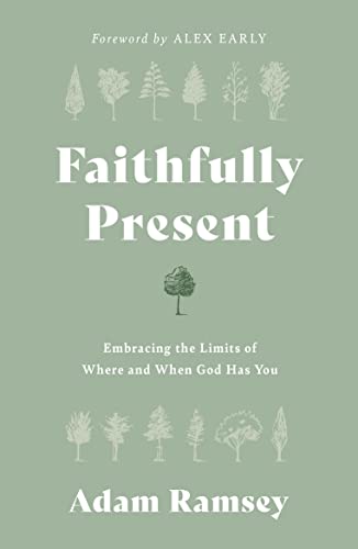 Faithfully Present: Embracing the Limits of Where and When God Has You von The Good Book Company