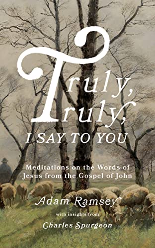 Truly, truly, I say to you: Meditations on the Words of Jesus from the Gospel of John (40 devotions for Lent / Lenten devotional / Time with Jesus every day) von The Good Book Company