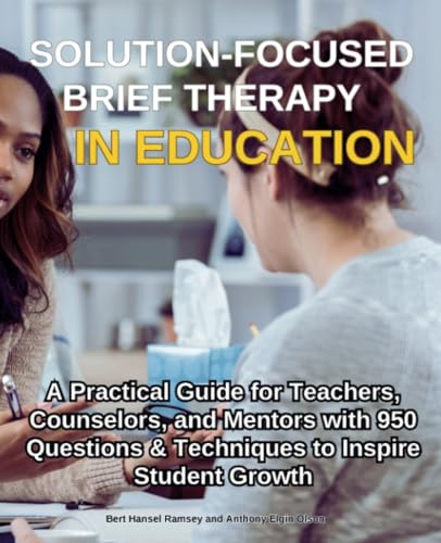 Solution-Focused Brief Therapy in Education: A Practical Guide for Teachers, Counselors, and Mentors with 950 Questions & Techniques to Inspire Student Growth von TherapyBooks Publishing