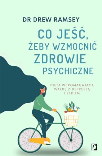 Co jeść żeby wzmocnić zdrowie psychiczne: Dieta wspomagająca walkę z depresją i lękiem von Wydawnictwo Kobiece