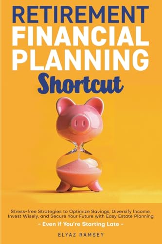Retirement Financial Planning Shortcut: Easy Strategies to Optimize Savings, Diversify Income, and Learn How to Invest, and Simplify Estate Planning to Secure Your Future, Even if You're Starting Late von Rebecca Wright