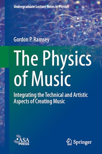 The Physics of Music: Integrating the Technical and Artistic Aspects of Creating Music (Undergraduate Lecture Notes in Physics) von Springer
