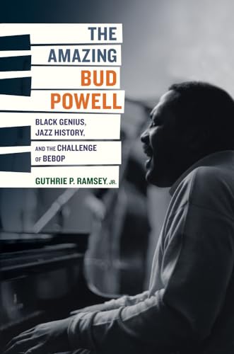 The Amazing Bud Powell: Black Genius, Jazz History, and the Challenge of Bebop: Black Genius, Jazz History, and the Challenge of Bebop Volume 17 (Music of the African Diaspora, Band 17)