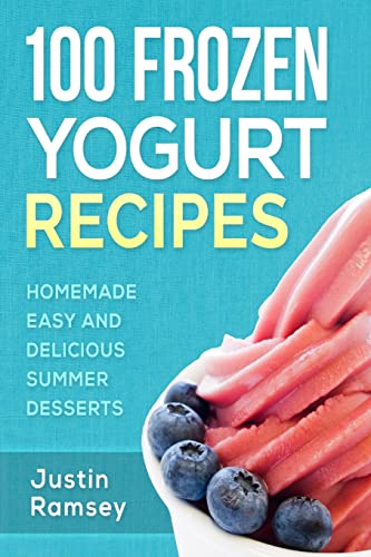 100 Frozen Yogurt Recipes: Homemade Easy and Delicious Summer Desserts von Createspace Independent Publishing Platform